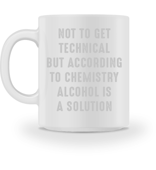 Not To Get Technical But According To Chemistry Alcohol Is A Solution-9adc