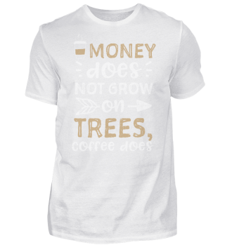 Money does not grow on trees, coffee does