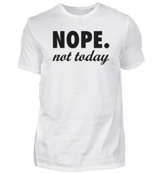 Nope. Not Today. - Funny Text Slogan