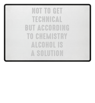 Not To Get Technical But According To Chemistry Alcohol Is A Solution-9adc