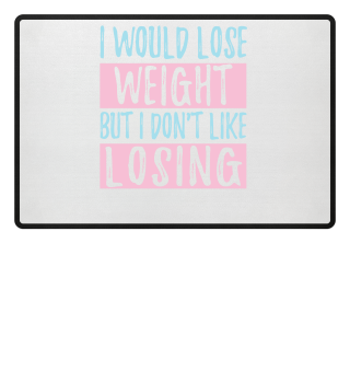 I Would Lose Weight But I Don't Like Losing